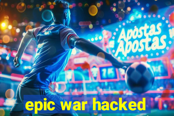 epic war hacked